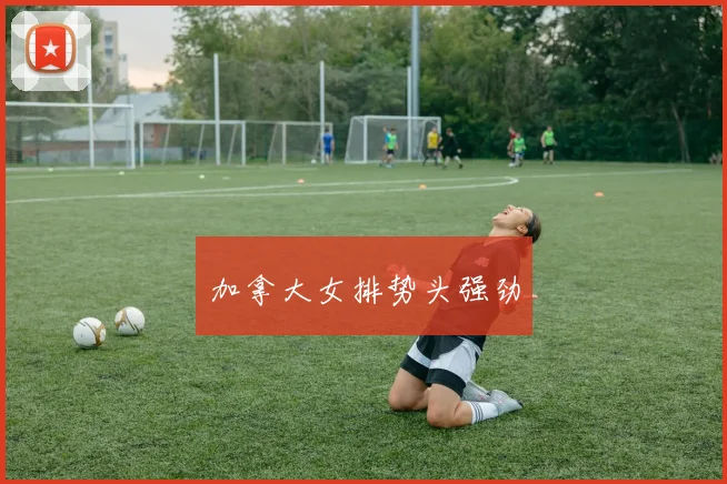 加拿大女排势头强劲